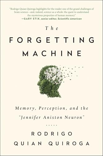 The Forgetting Machine : Memory, Perception, and the Jennifer Aniston Neuron