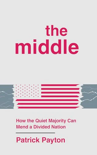 The Middle : How the Quiet Majority Can Mend a Divided Nation