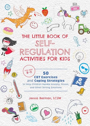 Little Book of Self-Regulation Activities for Kids : 50 CBT Exercises and Coping Strategies to Help Children Handle Anxiety, Stress, and Other Strong Emotions