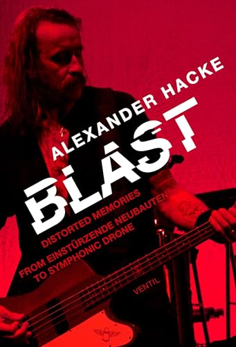 Blast : Distorted Memories - From Einstðrzende Neubauten to Symphonic Drone