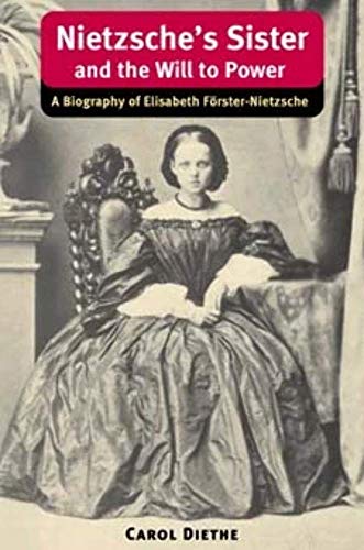 Nietzsches Sister and the Will to Power: A Biography of Elisabeth Foerster-Nietzsche