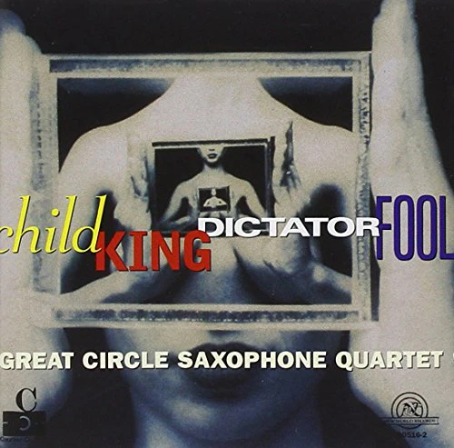 Great Circle Sax. 4tet: Child - Great Circle Sax. 4tet: Child King Dictator Fool [CD]