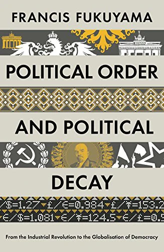 Political Order and Political Decay: From the Industrial Revolution to the Globalisation of Democracy