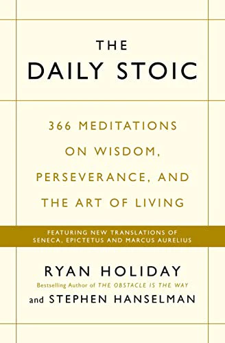 The Daily Stoic: 366 Meditations on Wisdom, Perseverance, and the Art of Living: Featuring new translations of Seneca, Epictetus, and Marcus Aurelius