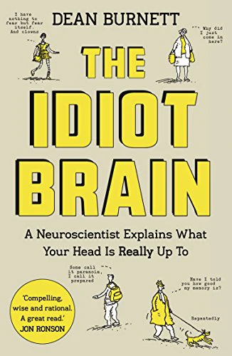 The Idiot Brain: A Neuroscientist Explains What Your Head is Really Up To