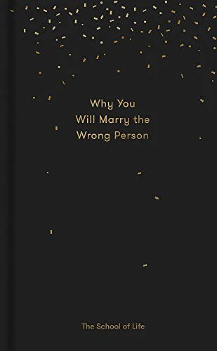 Why You Will Marry the Wrong Person (Essay Books): A Pessimist's Guide to Marriage, Offering Insight, Practical Advice, and Consolation.
