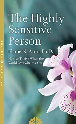 The Highly Sensitive Person: How to Surivive and Thrive When The World Overwhelms You