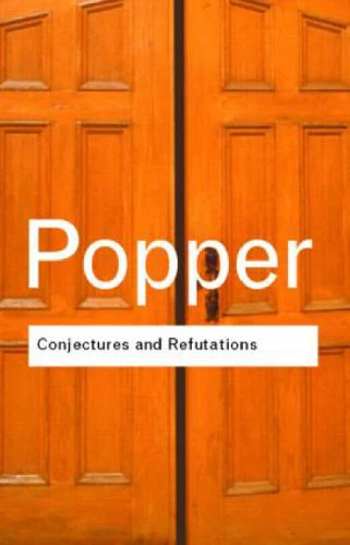 Conjectures and Refutations: The Growth of Scientific Knowledge (Routledge Classics)